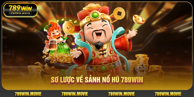 Nổ Hũ 789Win – Sảnh Slot Đổi Thưởng Uy Tín, Jackpot Khủng 1 Sơ lược về sảnh nổ hũ 789WIN